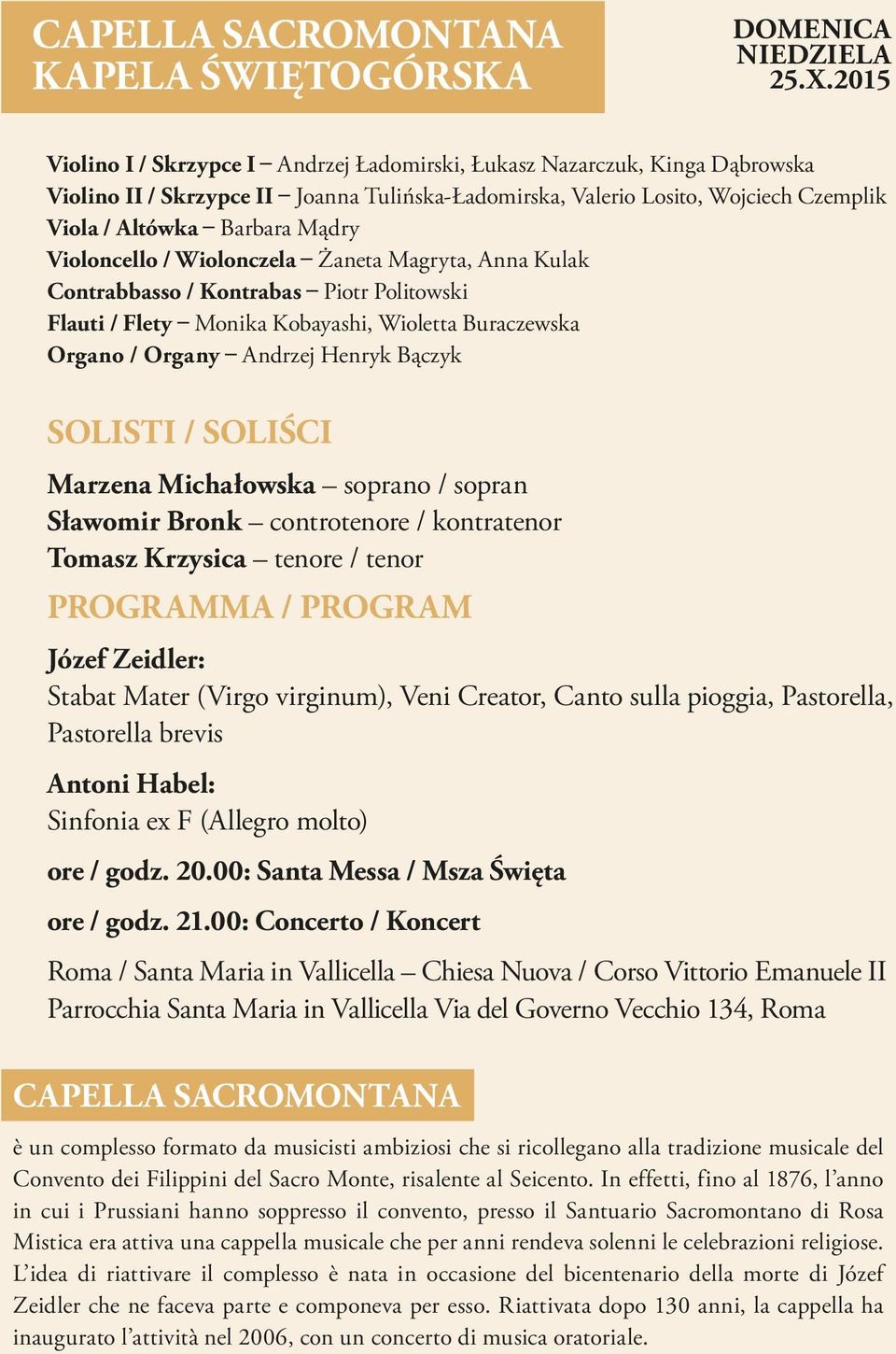 Violoncello / Wiolonczela Żaneta Magryta, Anna Kulak Contrabbasso / Kontrabas Piotr Politowski Flauti / Flety Monika Kobayashi, Wioletta Buraczewska Organo / Organy Andrzej Henryk Bączyk SOLISTI /