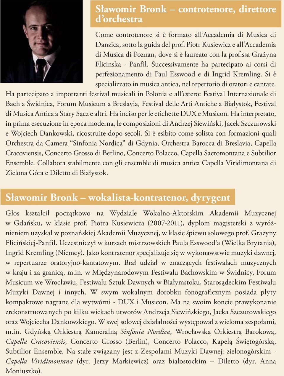 Successivamente ha partecipato ai corsi di perfezionamento di Paul Esswood e di Ingrid Kremling. Si è specializzato in musica antica, nel repertorio di oratori e cantate.