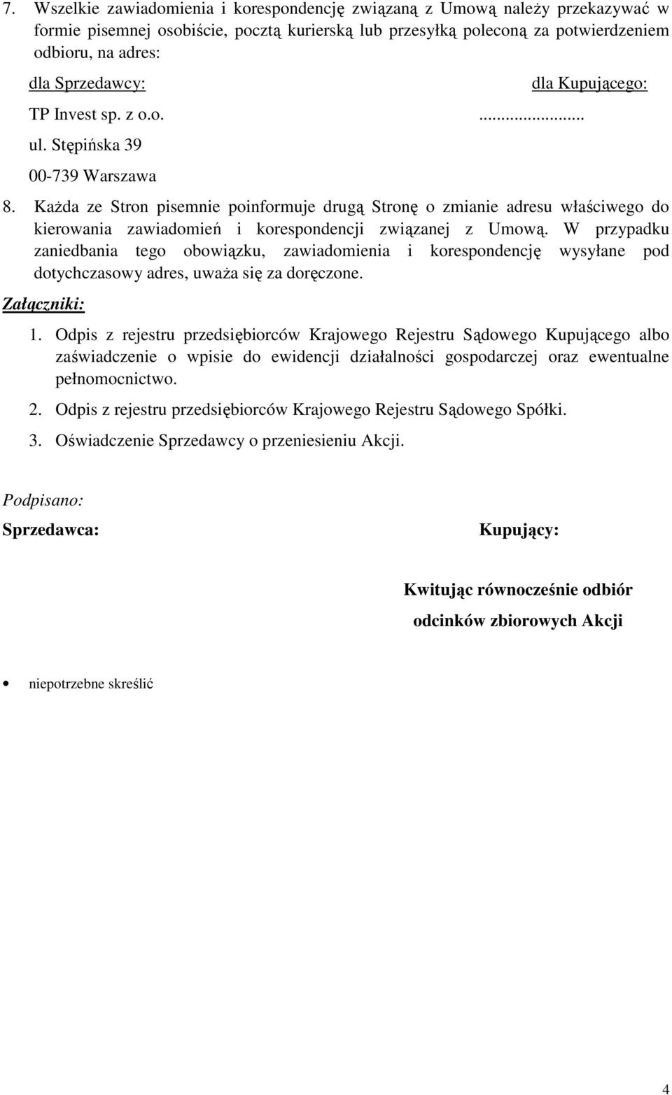 Każda ze Stron pisemnie poinformuje drugą Stronę o zmianie adresu właściwego do kierowania zawiadomień i korespondencji związanej z Umową.