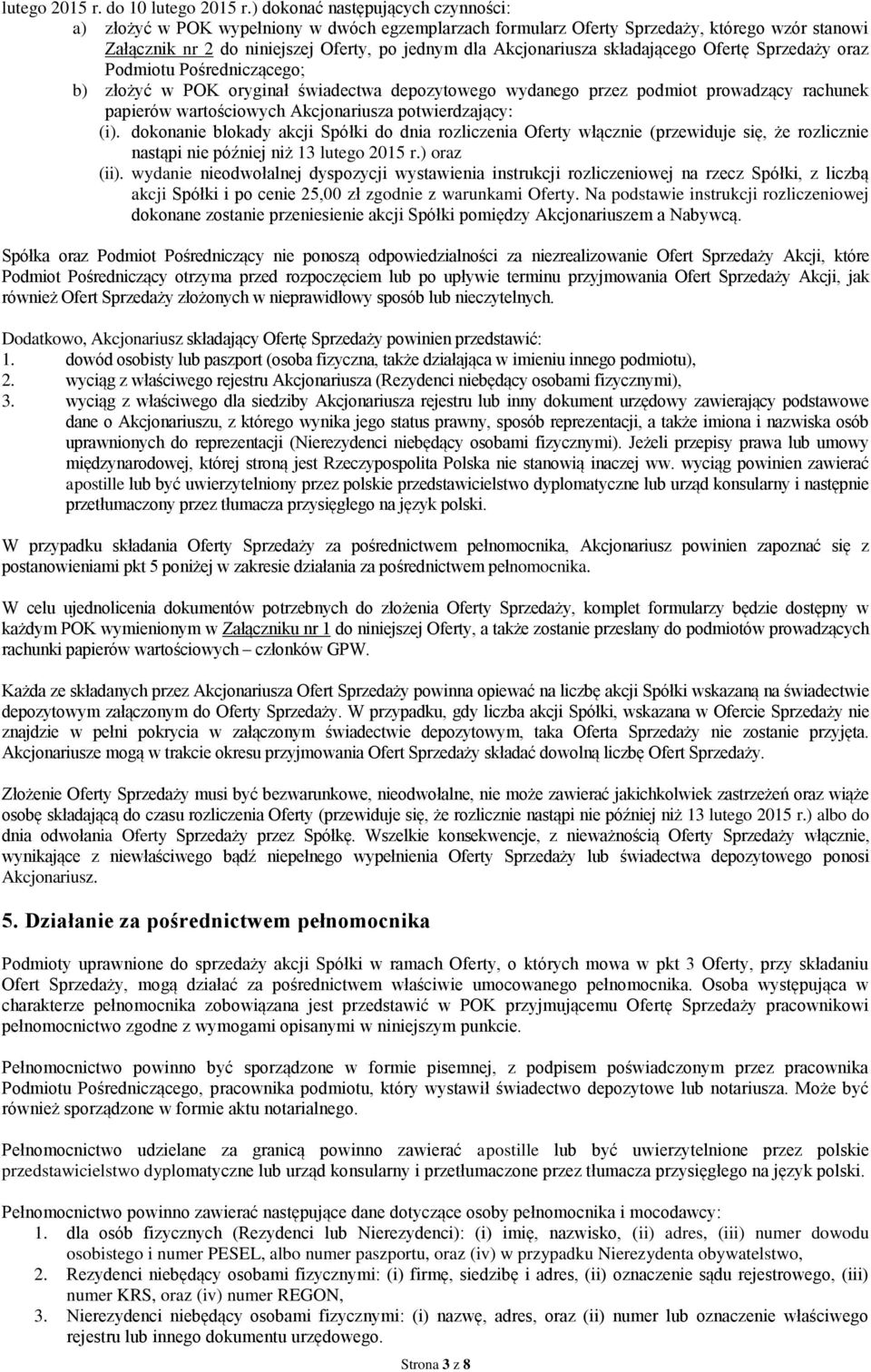 składającego Ofertę Sprzedaży oraz Podmiotu Pośredniczącego; b) złożyć w POK oryginał świadectwa depozytowego wydanego przez podmiot prowadzący rachunek papierów wartościowych Akcjonariusza