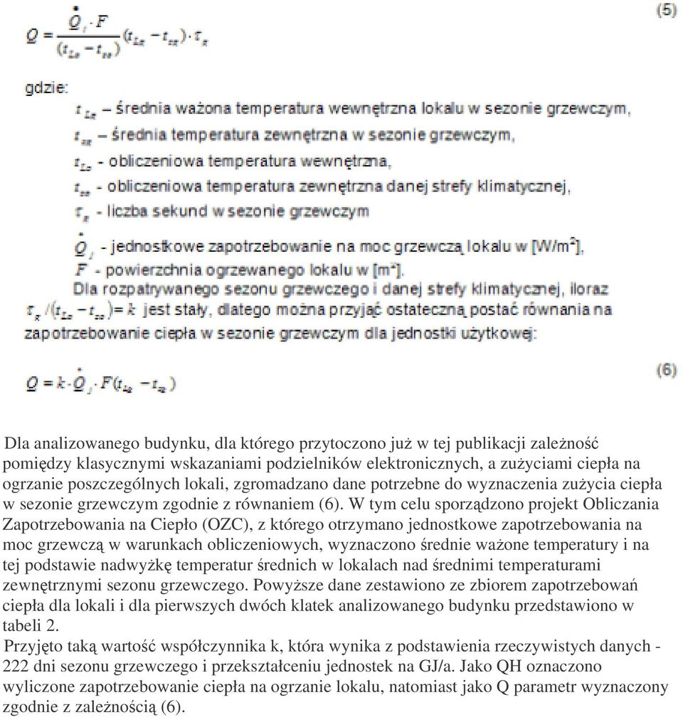 W tym celu sporzdzono projekt Obliczania Zapotrzebowania na Ciepło (OZC), z którego otrzymano jednostkowe zapotrzebowania na moc grzewcz w warunkach obliczeniowych, wyznaczono rednie waone