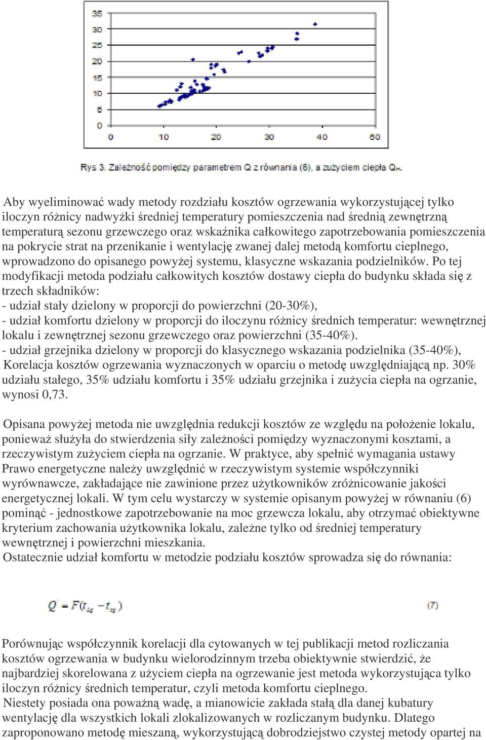 Po tej modyfikacji metoda podziału całkowitych kosztów dostawy ciepła do budynku składa si z trzech składników: - udział stały dzielony w proporcji do powierzchni (20-30%), - udział komfortu dzielony