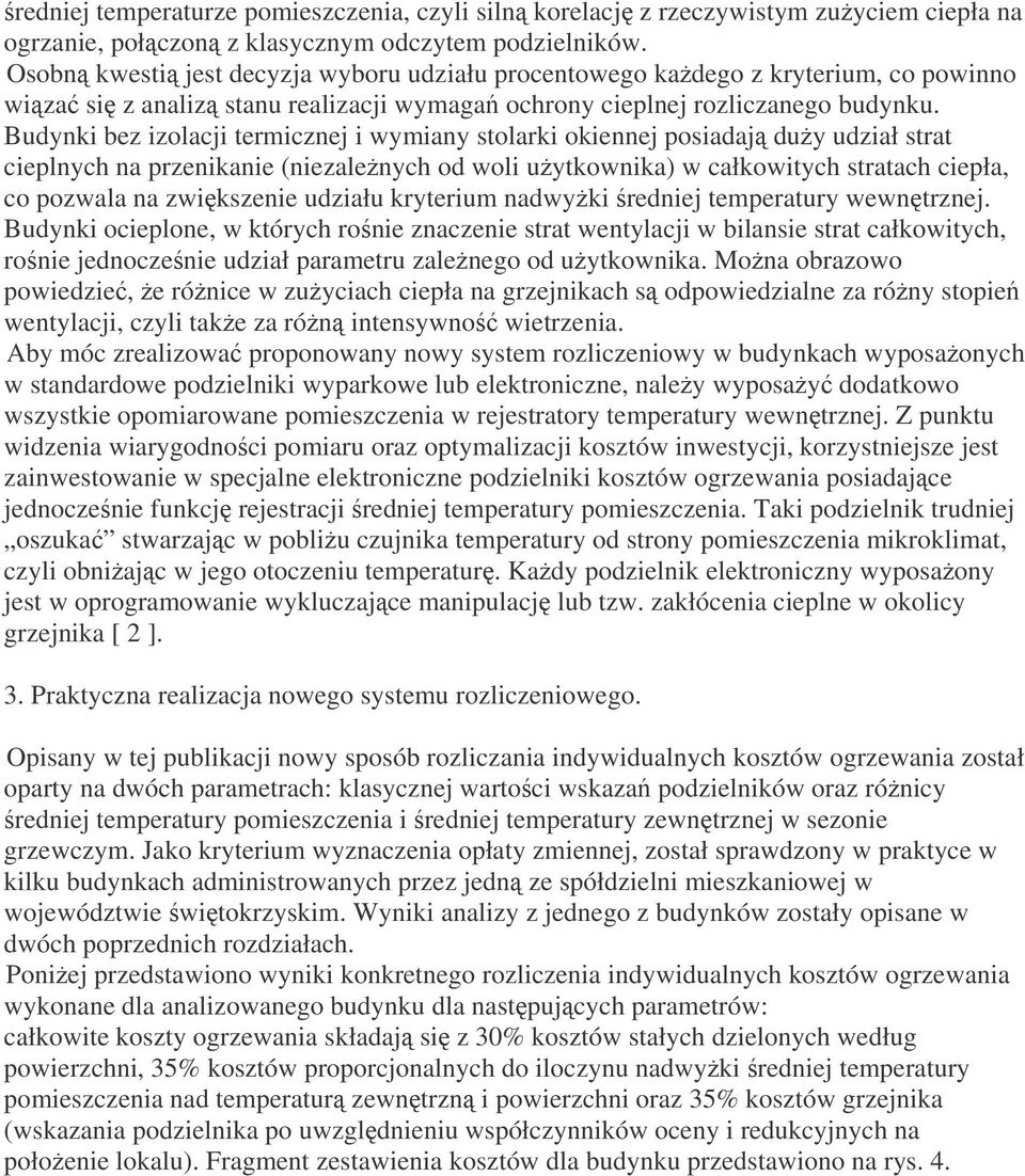Budynki bez izolacji termicznej i wymiany stolarki okiennej posiadaj duy udział strat cieplnych na przenikanie (niezalenych od woli uytkownika) w całkowitych stratach ciepła, co pozwala na zwikszenie
