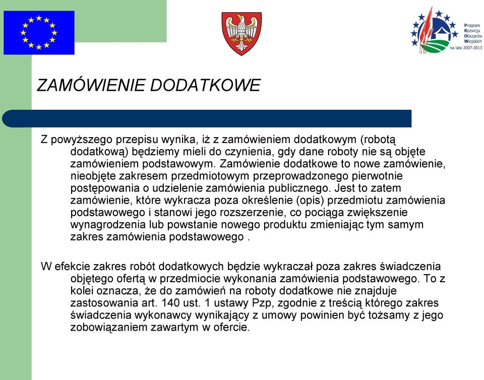 Jest to zatem zamówienie, które wykracza poza określenie (opis) przedmiotu zamówienia podstawowego i stanowi jego rozszerzenie, co pociąga zwiększenie wynagrodzenia lub powstanie nowego produktu