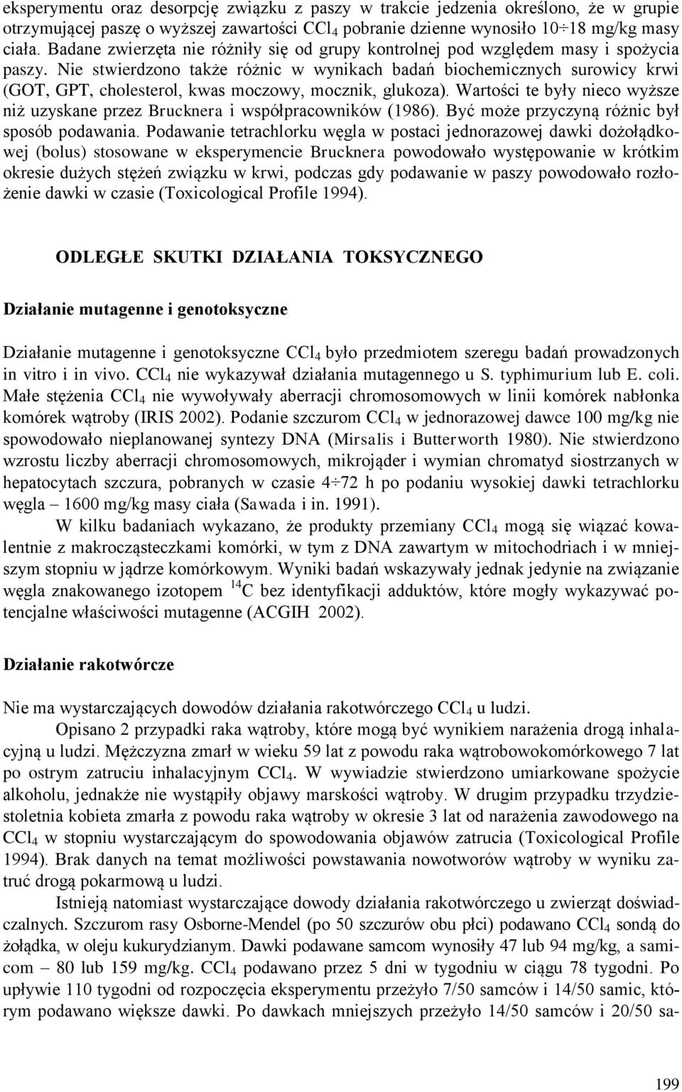 Nie stwierdzono także różnic w wynikach badań biochemicznych surowicy krwi (GOT, GPT, cholesterol, kwas moczowy, mocznik, glukoza).