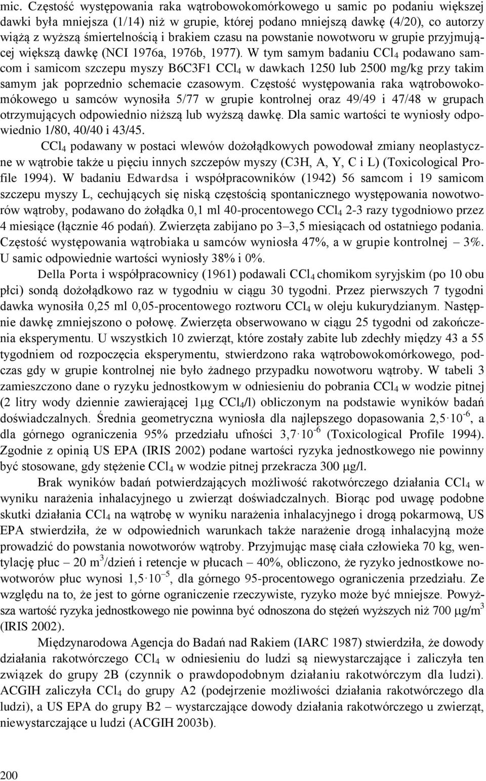 W tym samym badaniu CCl 4 podawano samcom i samicom szczepu myszy B6C3F1 CCl 4 w dawkach 1250 lub 2500 mg/kg przy takim samym jak poprzednio schemacie czasowym.