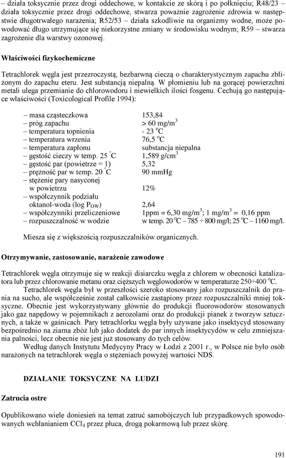Właściwości fizykochemiczne Tetrachlorek węgla jest przezroczystą, bezbarwną cieczą o charakterystycznym zapachu zbliżonym do zapachu eteru. Jest substancją niepalną.
