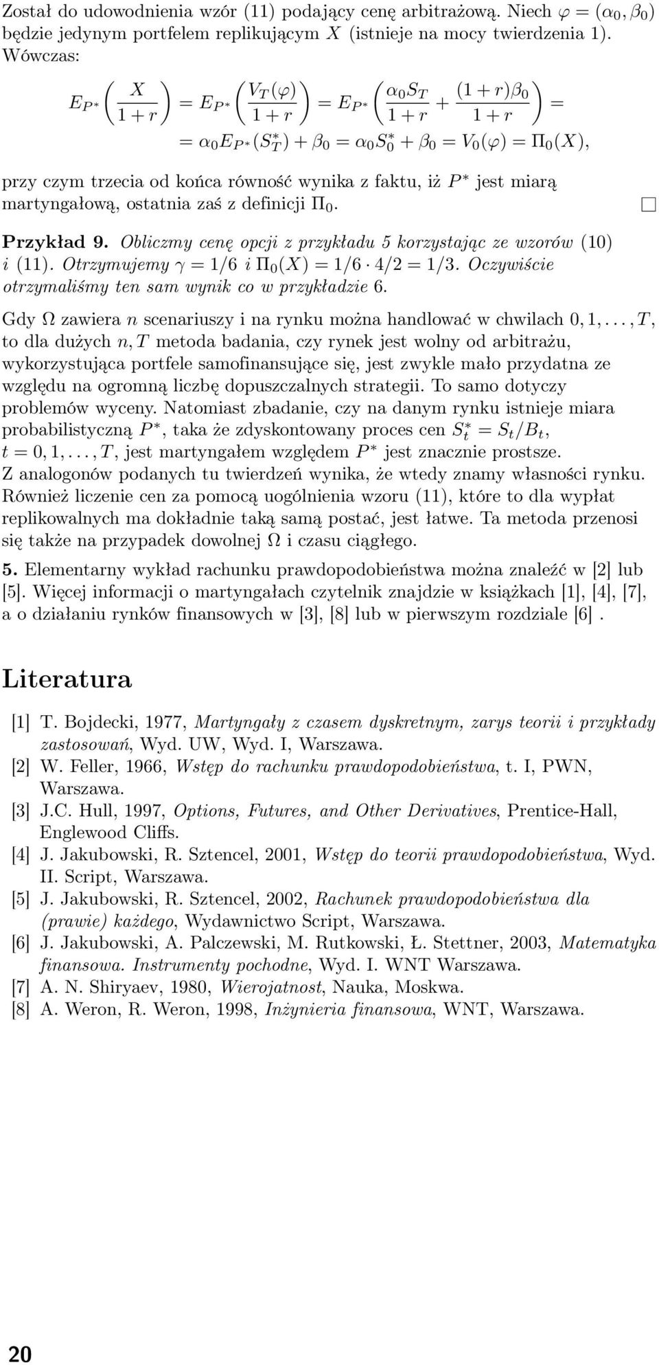 faktu, iż P jest miarą martyngałową, ostatnia zaś z definicji Π 0. Przykład 9. Obliczmy cenę opcji z przykładu 5 korzystając ze wzorów (10) i (11). Otrzymujemy γ = 1/6 i Π 0 (X) = 1/6 4/2 = 1/3.