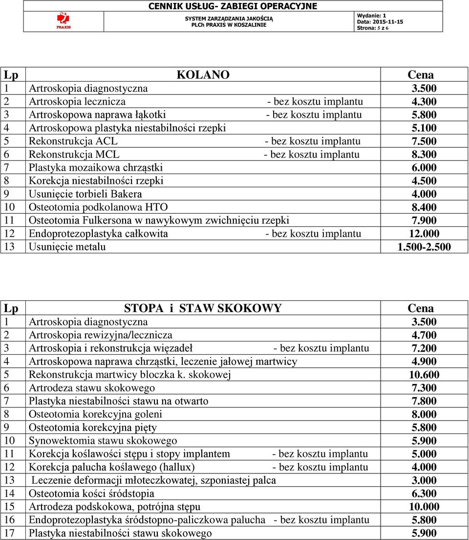 000 8 Korekcja niestabilności rzepki 4.500 9 Usunięcie torbieli Bakera 4.000 10 Osteotomia podkolanowa HTO 8.400 11 Osteotomia Fulkersona w nawykowym zwichnięciu rzepki 7.