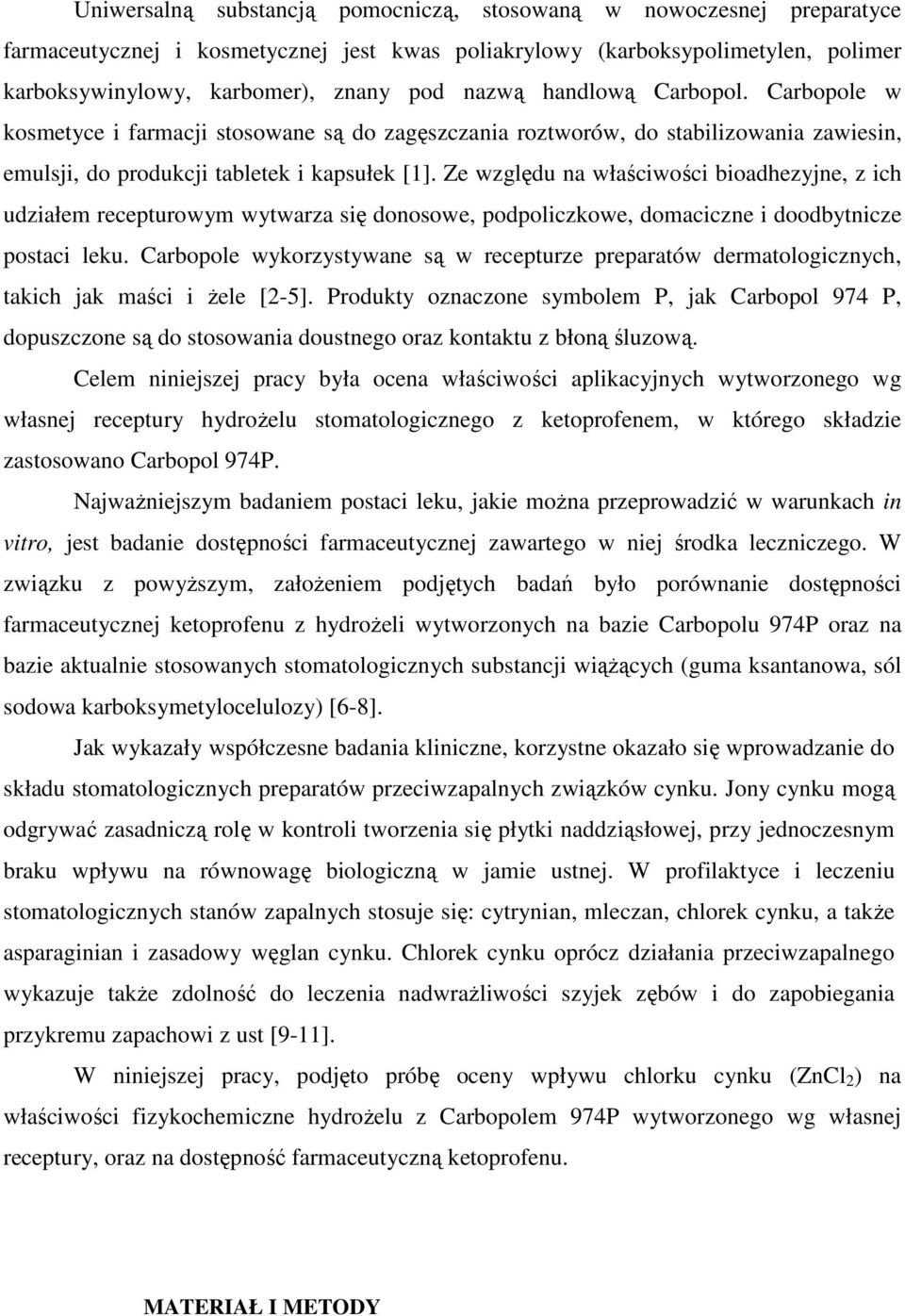 Ze względu na właściwości bioadhezyjne, z ich udziałem recepturowym wytwarza się donosowe, podpoliczkowe, domaciczne i doodbytnicze postaci leku.