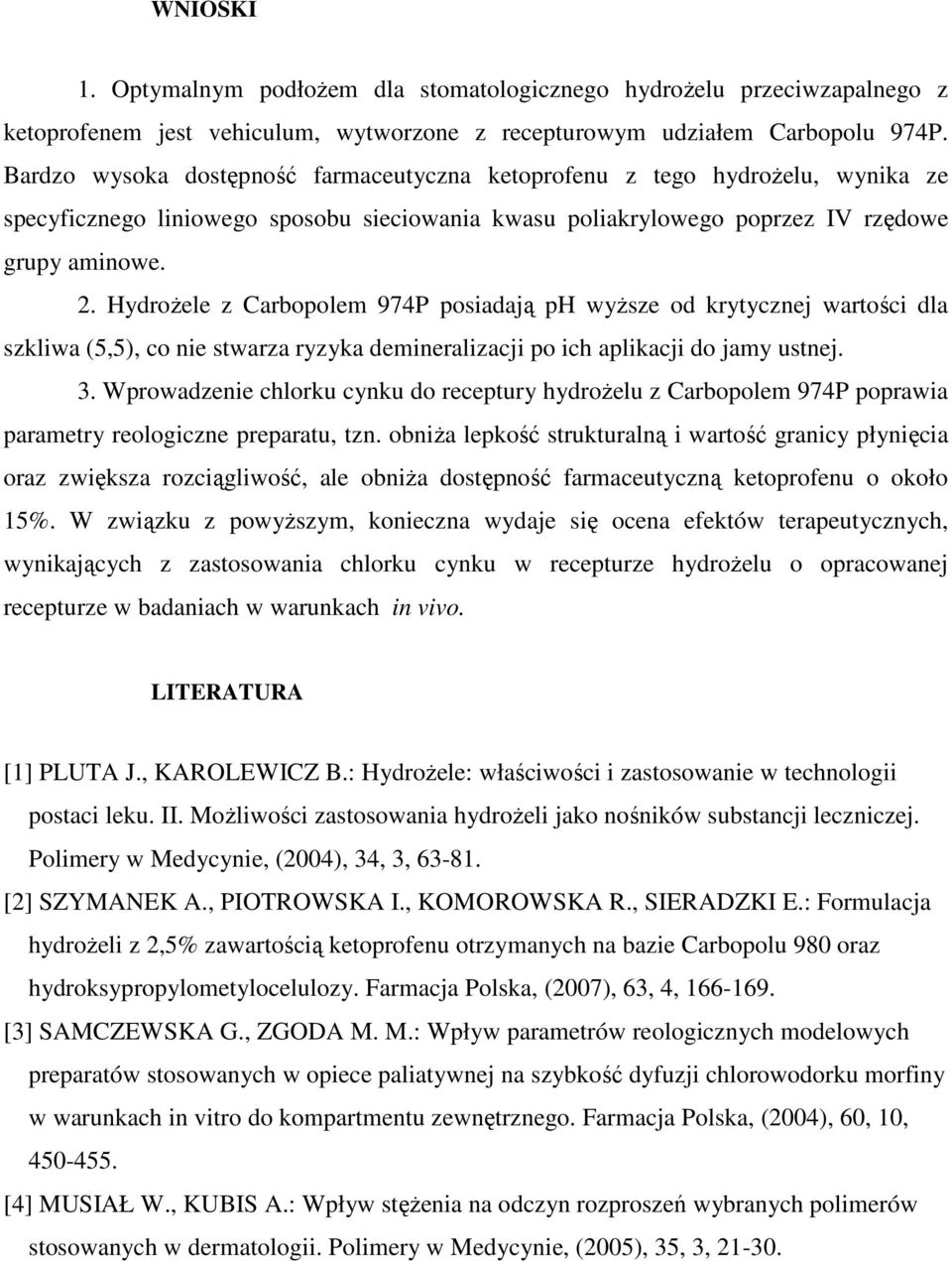 HydroŜele z Carbopolem 974P posiadają ph wyŝsze od krytycznej wartości dla szkliwa (5,5), co nie stwarza ryzyka demineralizacji po ich aplikacji do jamy ustnej. 3.