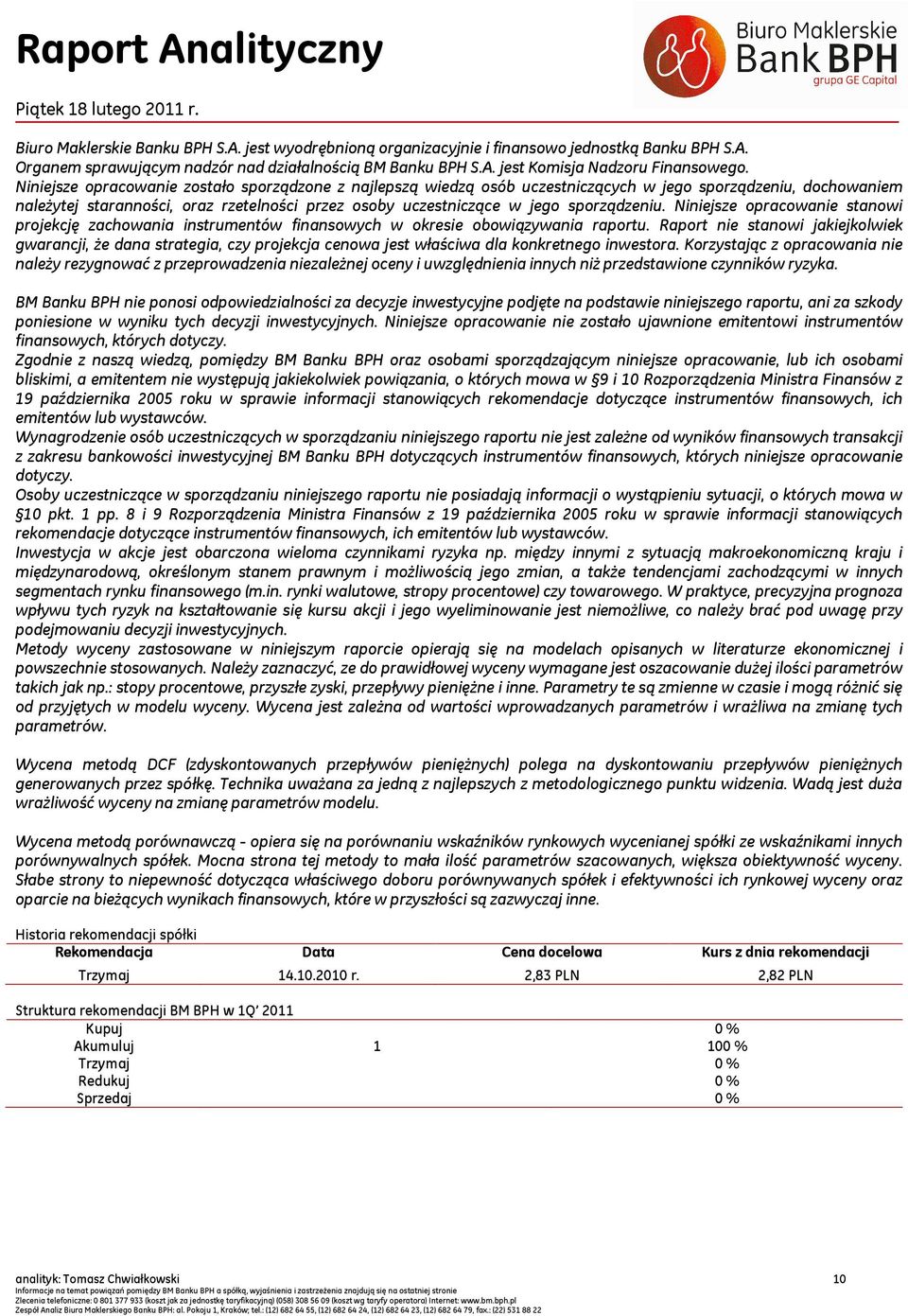 sporządzeniu. Niniejsze opracowanie stanowi projekcję zachowania instrumentów finansowych w okresie obowiązywania raportu.