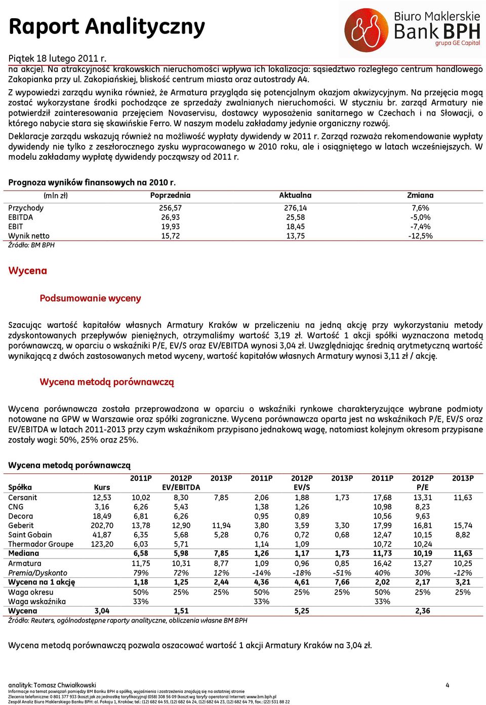 W styczniu br. zarząd Armatury nie potwierdził zainteresowania przejęciem Novaservisu, dostawcy wyposażenia sanitarnego w Czechach i na Słowacji, o którego nabycie stara się skawińskie Ferro.