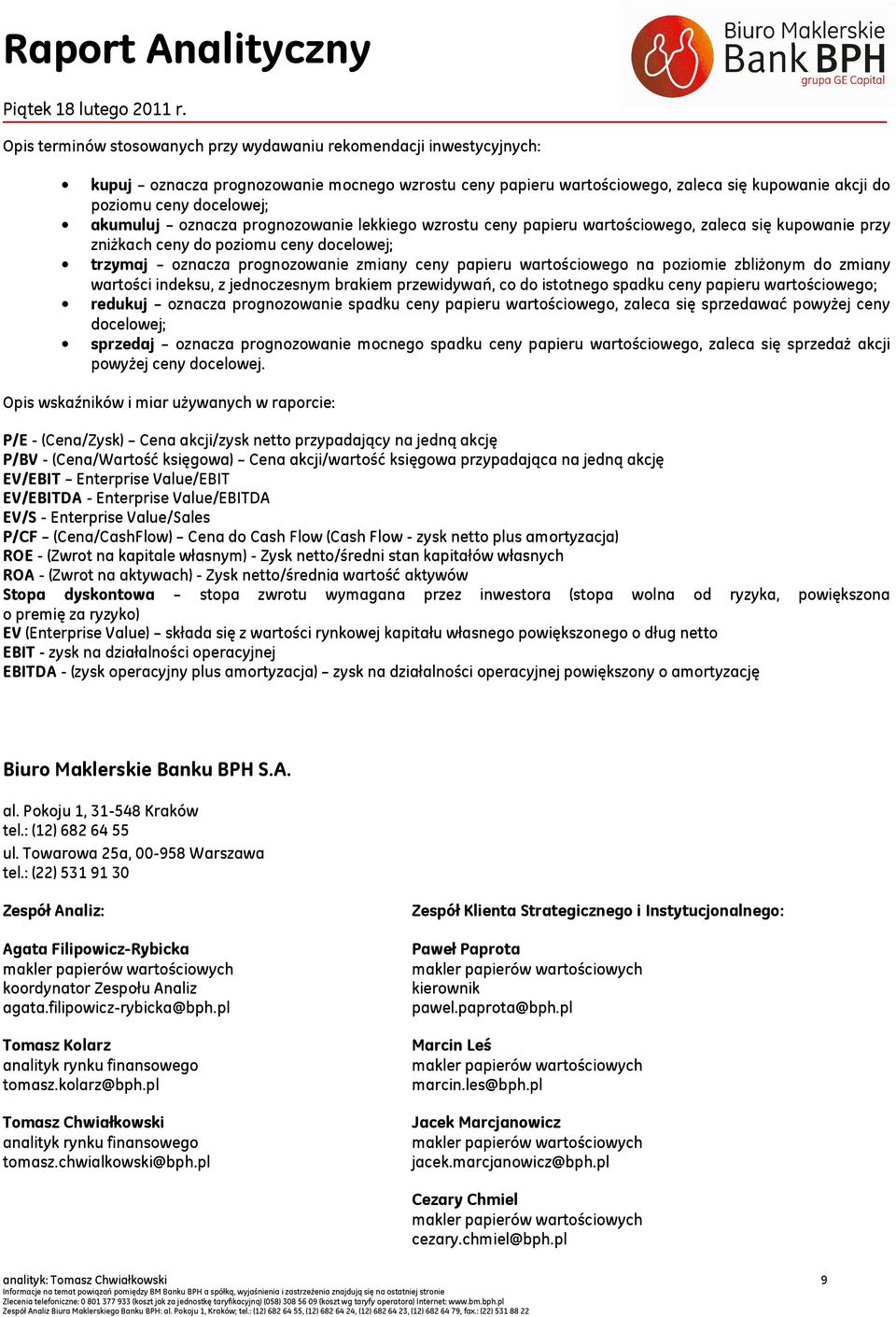 wartościowego na poziomie zbliżonym do zmiany wartości indeksu, z jednoczesnym brakiem przewidywań, co do istotnego spadku ceny papieru wartościowego; redukuj oznacza prognozowanie spadku ceny
