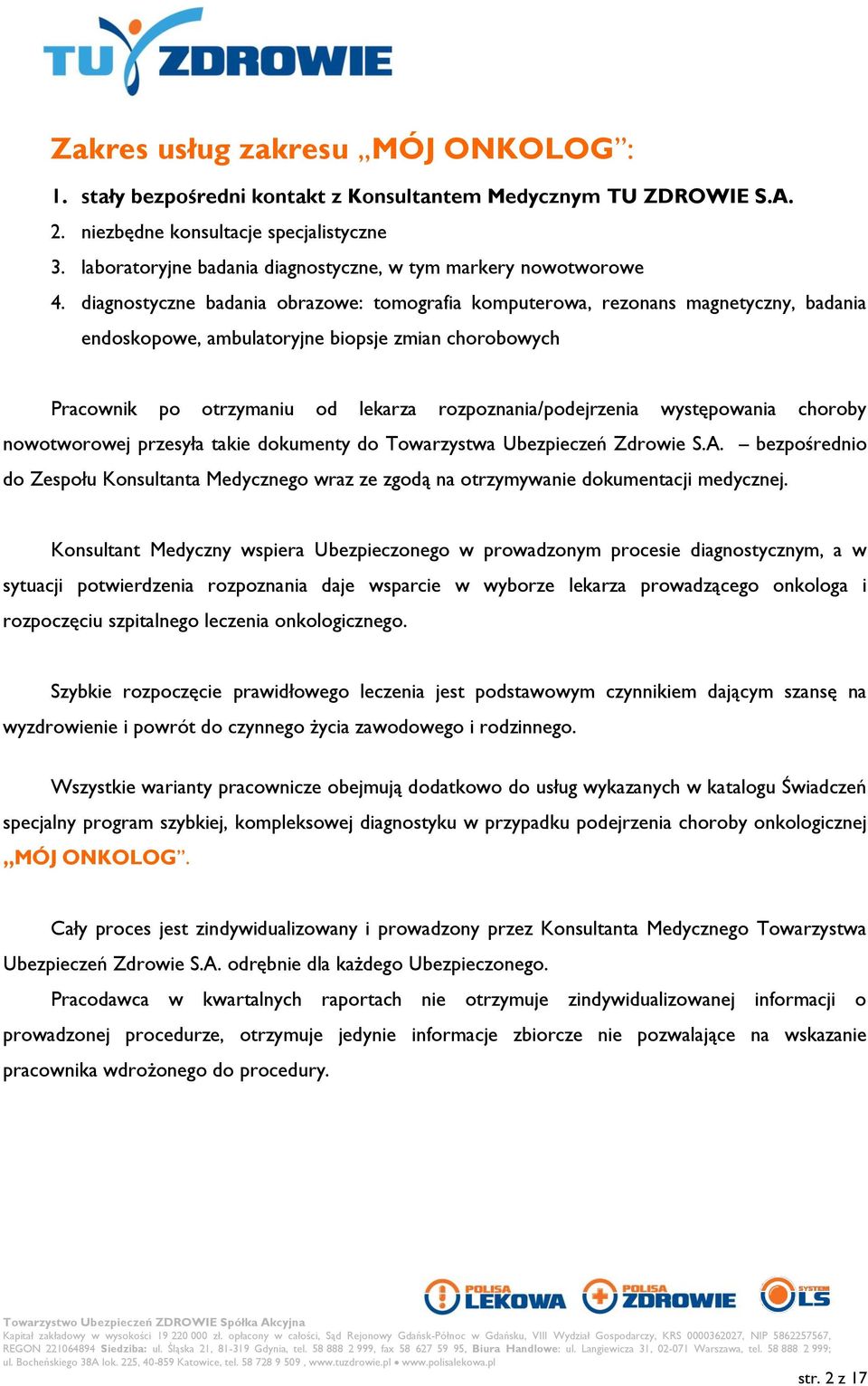 diagnostyczne badania obrazowe: tomografia komputerowa, rezonans magnetyczny, badania endoskopowe, ambulatoryjne biopsje zmian chorobowych Pracownik po otrzymaniu od lekarza rozpoznania/podejrzenia