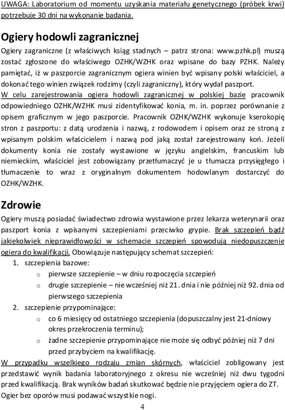 Należy paiętać, iż w paszporcie zagraniczny ogiera winien być wpisany polski właściciel, a dokonać tego winien związek rodziy (czyli zagraniczny), który wydał paszport.