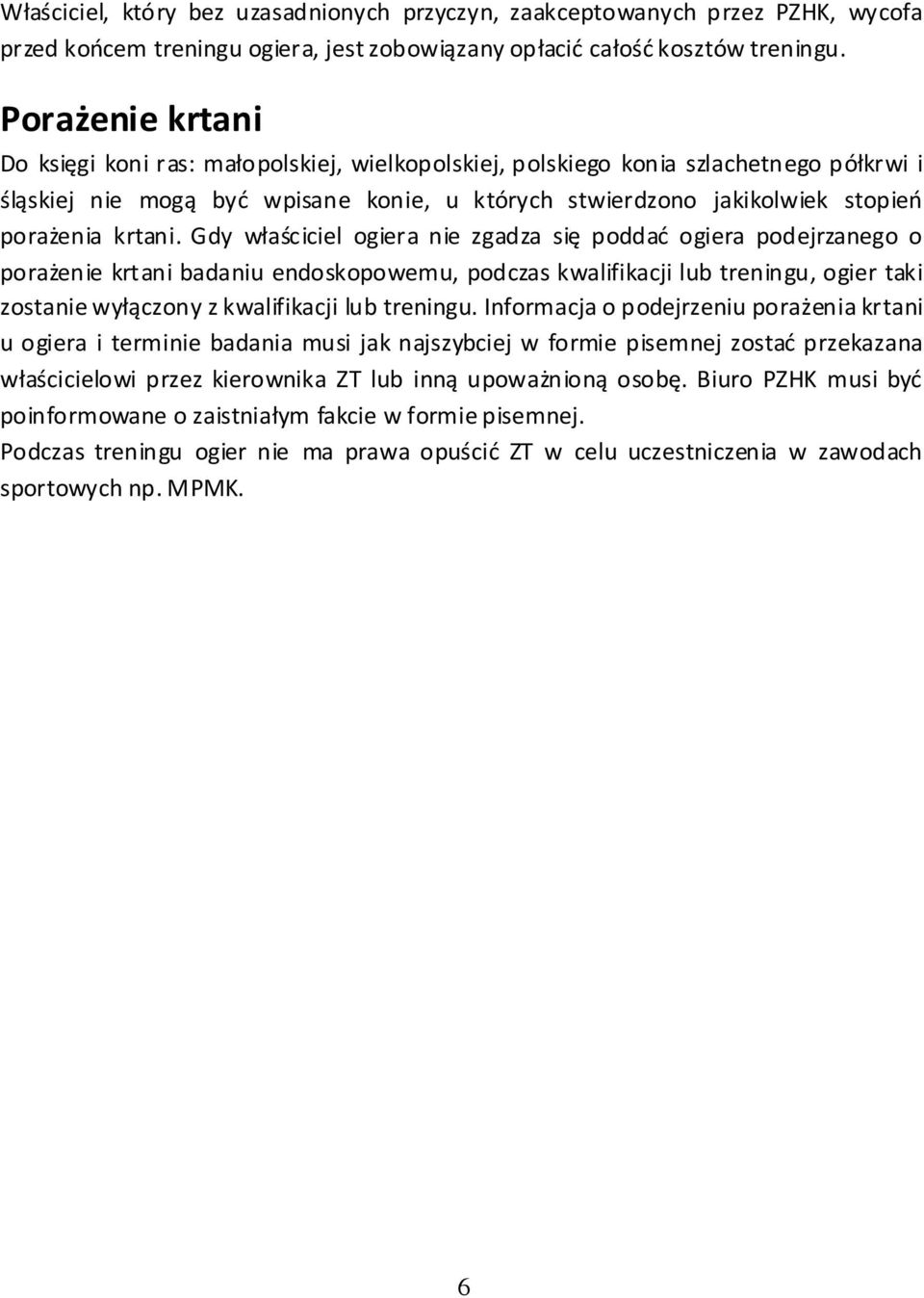 Gdy właściciel ogiera nie zgadza się poddać ogiera podejrzanego o porażenie krtani badaniu endoskopoweu, podczas kwalifikacji lub treningu, ogier taki zostanie wyłączony z kwalifikacji lub treningu.