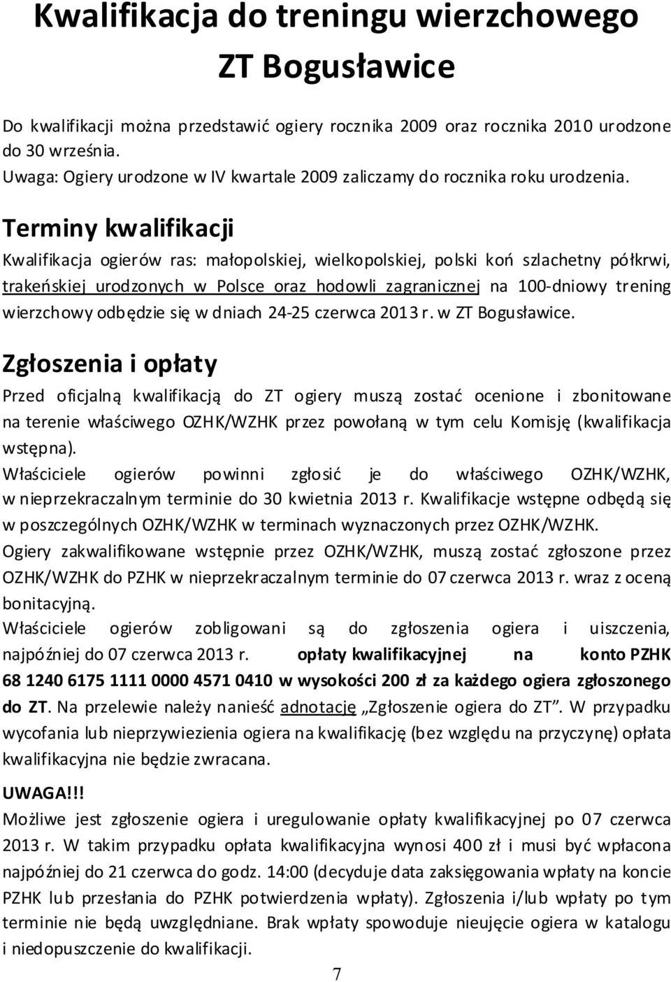 Teriny kwalifikacji Kwalifikacja ogierów ras: ałopolskiej, wielkopolskiej, polski koń szlachetny półkrwi, trakeńskiej urodzonych w Polsce oraz hodowli zagranicznej na 100 dniowy trening wierzchowy