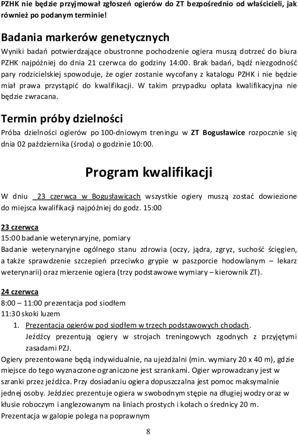 Brak badań, bądź niezgodność pary rodzicielskiej owoduje, że ogier zostanie wycofany z katalogu PZHK i nie będzie iał prawa przystąpić do kwalifikacji.