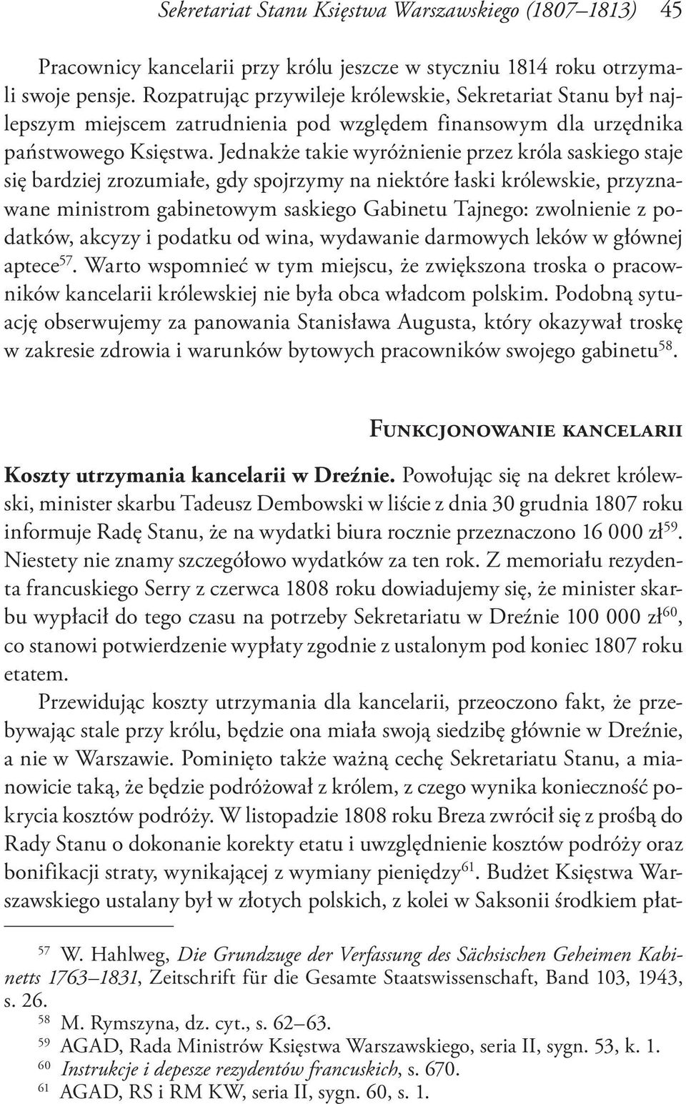 Jednakże takie wyróżnienie przez króla saskiego staje się bardziej zrozumiałe, gdy spojrzymy na niektóre łaski królewskie, przyznawane ministrom gabinetowym saskiego Gabinetu Tajnego: zwolnienie z