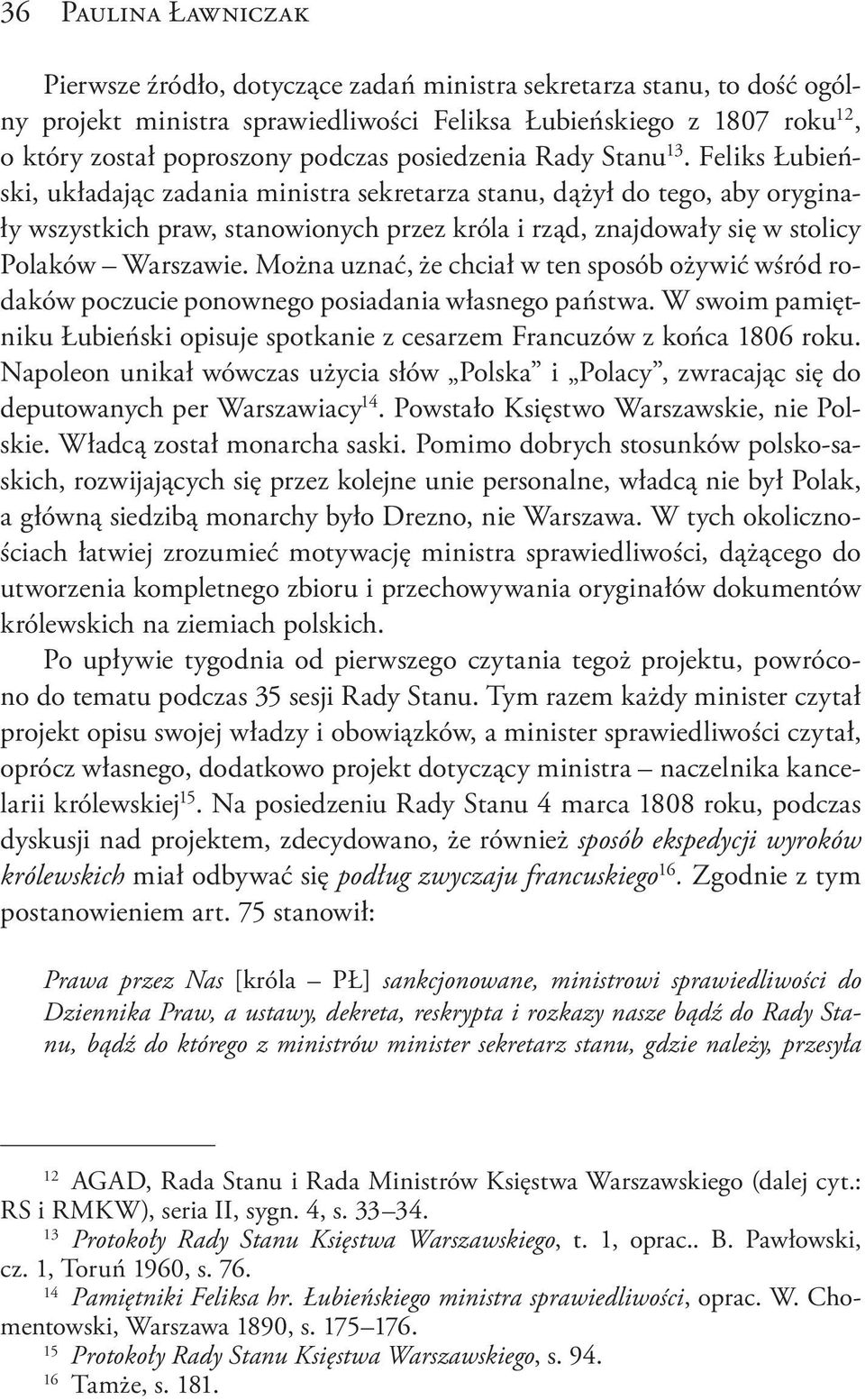 Feliks Łubieński, układając zadania ministra sekretarza stanu, dążył do tego, aby oryginały wszystkich praw, stanowionych przez króla i rząd, znajdowały się w stolicy Polaków Warszawie.