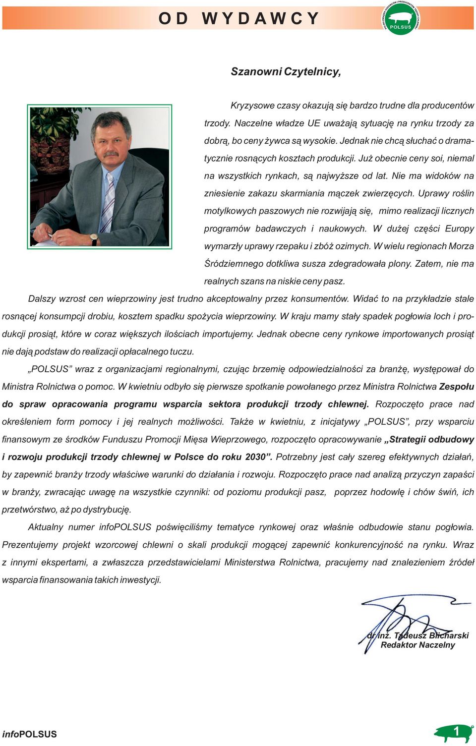 Nie ma widoków na zniesienie zakazu skarmiania mączek zwierzęcych. Uprawy roślin motylkowych paszowych nie rozwijają się, mimo realizacji licznych programów badawczych i naukowych.