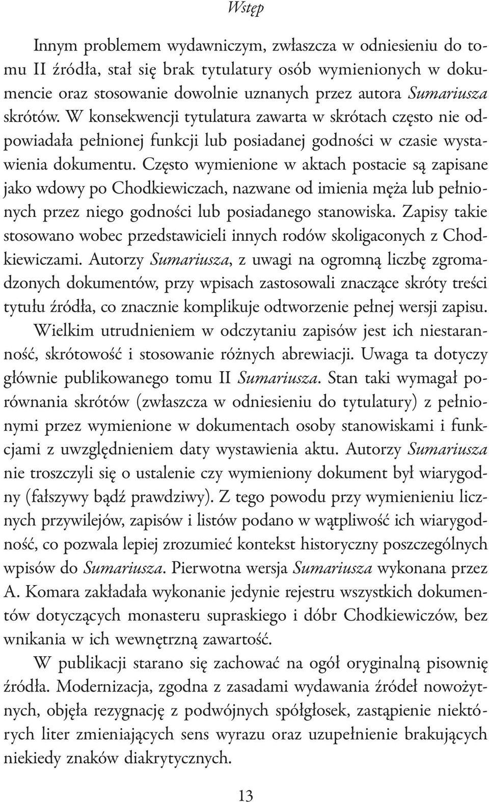 Często wymienione w aktach postacie są zapisane jako wdowy po Chodkiewiczach, nazwane od imienia męża lub pełnionych przez niego godności lub posiadanego stanowiska.