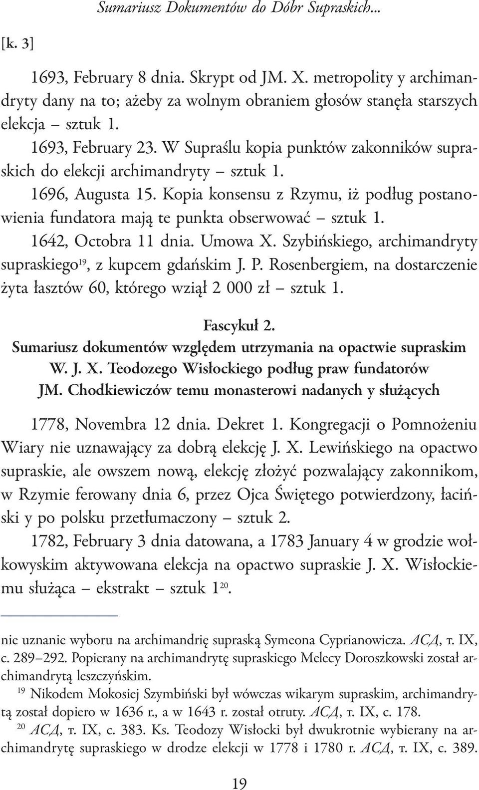 W Supraślu kopia punktów zakonników supraskich do elekcji archimandryty 1696, Augusta 15. Kopia konsensu z Rzymu, iż podług postanowienia fundatora mają te punkta obserwować 1642, Octobra 11 dnia.