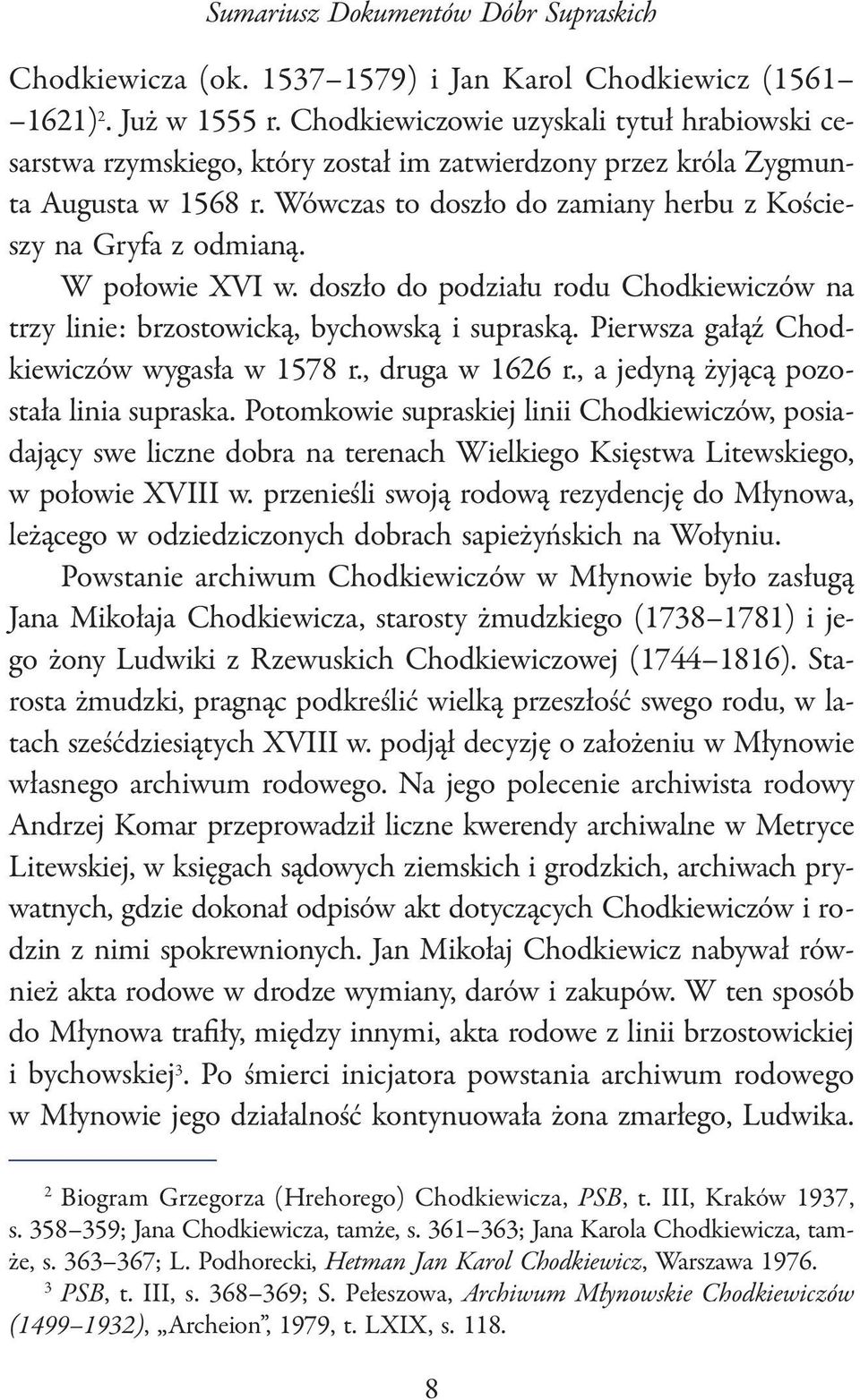 W połowie XVI w. doszło do podziału rodu Chodkiewiczów na trzy linie: brzostowicką, bychowską i supraską. Pierwsza gałąź Chodkiewiczów wygasła w 1578 r., druga w 1626 r.