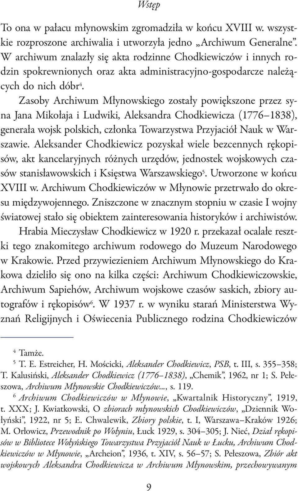 Zasoby Archiwum Młynowskiego zostały powiększone przez syna Jana Mikołaja i Ludwiki, Aleksandra Chodkiewicza (1776 1838), generała wojsk polskich, członka Towarzystwa Przyjaciół Nauk w Warszawie.