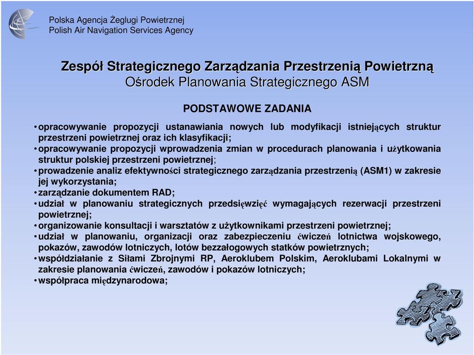 przestrzenią (ASM1) w zakresie jej wykorzystania; zarządzanie dokumentem RAD; udział w planowaniu strategicznych przedsięwzięć wymagających rezerwacji przestrzeni powietrznej; organizowanie