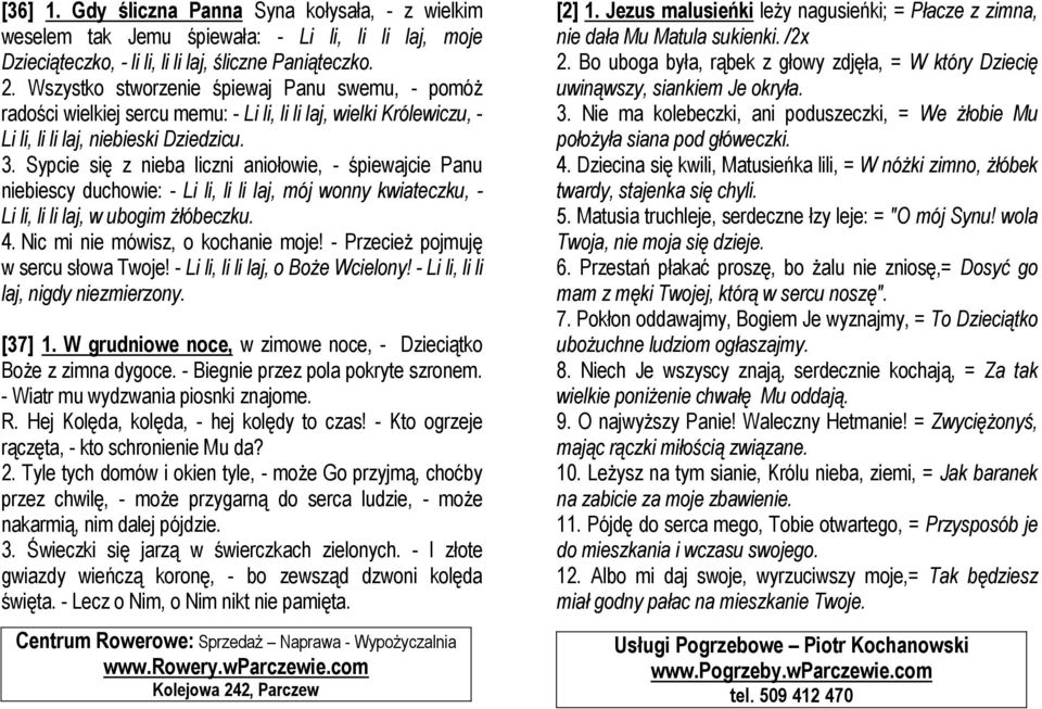 Sypcie się z nieba liczni aniołowie, - śpiewajcie Panu niebiescy duchowie: - Li li, li li laj, mój wonny kwiateczku, - Li li, li li laj, w ubogim żłóbeczku. 4. Nic mi nie mówisz, o kochanie moje!