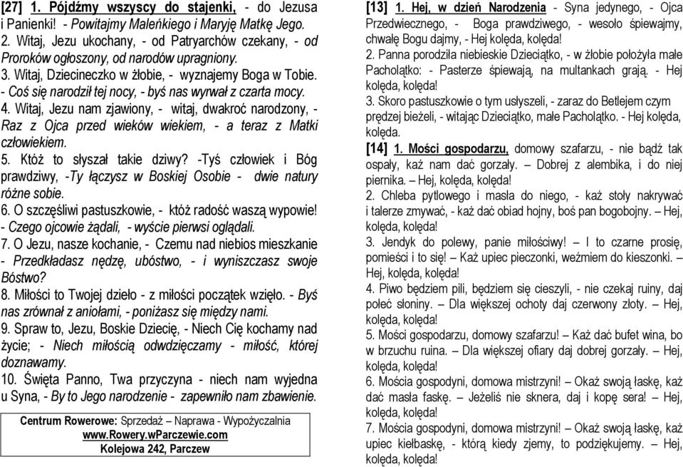 - Coś się narodził tej nocy, - byś nas wyrwał z czarta mocy. 4. Witaj, Jezu nam zjawiony, - witaj, dwakroć narodzony, - Raz z Ojca przed wieków wiekiem, - a teraz z Matki człowiekiem. 5.