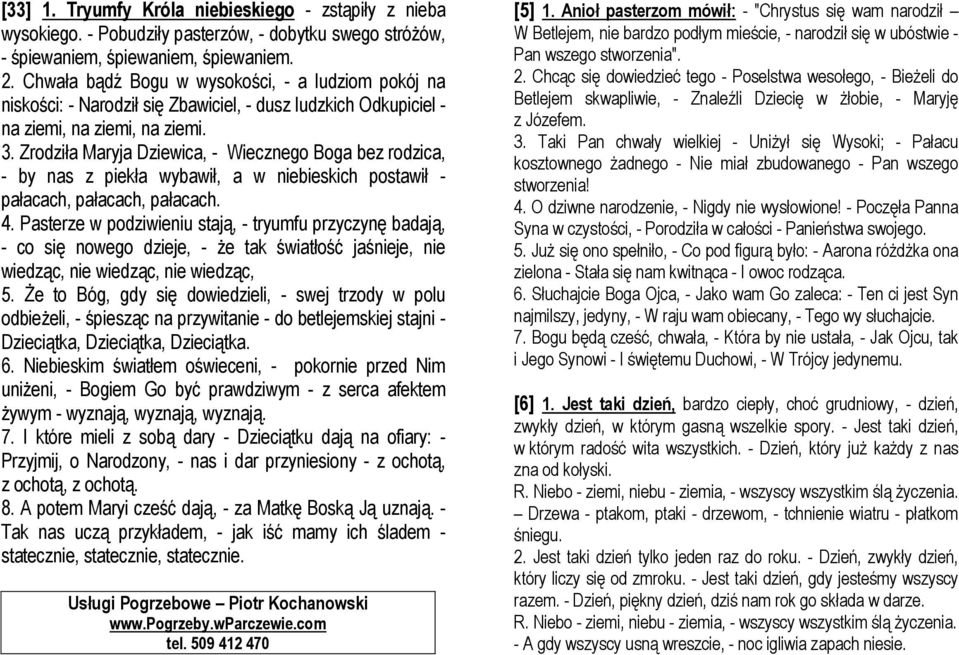 Zrodziła Maryja Dziewica, - Wiecznego Boga bez rodzica, - by nas z piekła wybawił, a w niebieskich postawił - pałacach, pałacach, pałacach. 4.