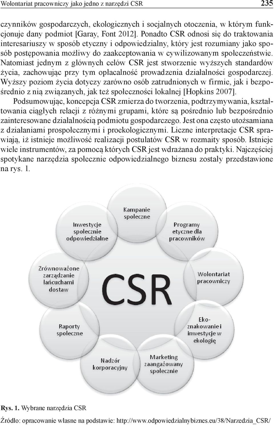 Natomiast jednym z głównych celów CSR jest stworzenie wyższych standardów życia, zachowując przy tym opłacalność prowadzenia działalności gospodarczej.