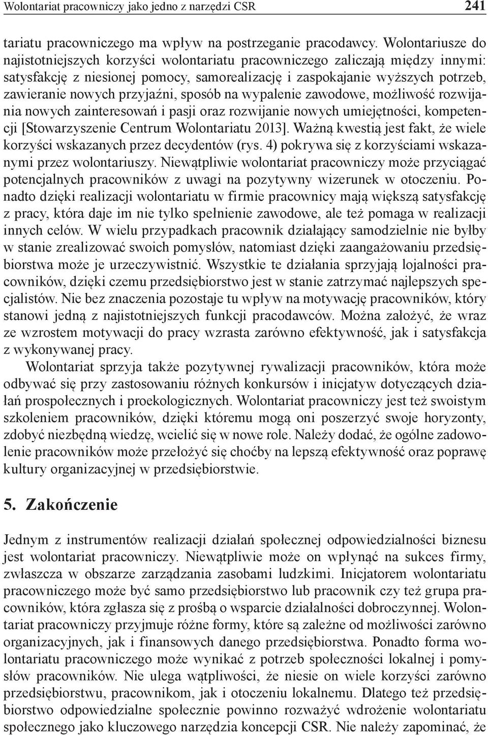 przyjaźni, sposób na wypalenie zawodowe, możliwość rozwijania nowych zainteresowań i pasji oraz rozwijanie nowych umiejętności, kompetencji [Stowarzyszenie Centrum Wolontariatu 2013].