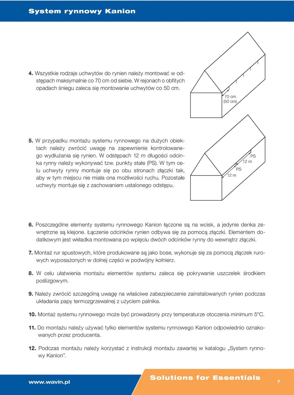 W odstępach 12 m długości odcinka rynny należy wykonywać tzw. punkty stałe (PS). W tym celu uchwyty rynny montuje się po obu stronach złączki tak, aby w tym miejscu nie miała ona możliwości ruchu.