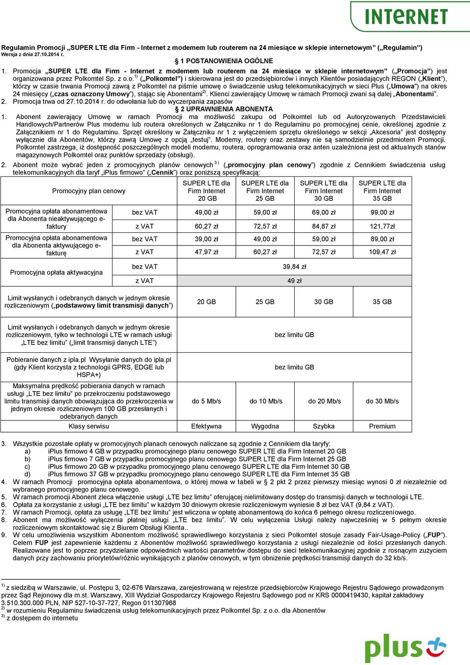 przedsiębiorców i innych Klientów posiadających REGON ( Klient ), którzy w czasie trwania Promocji zawrą z Polkomtel na piśmie umowę o świadczenie usług telekomunikacyjnych w sieci Plus ( Umowa") na