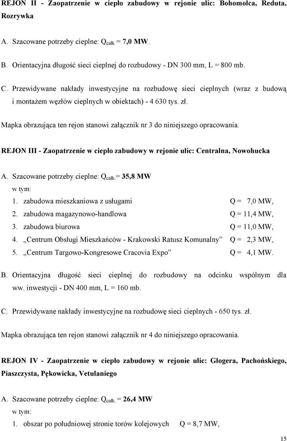 Mapka obrazująca ten rejon stanowi załącznik nr 3 do niniejszego opracowania. REJON III - Zaopatrzenie w ciepło zabudowy w rejonie ulic: Centralna, Nowohucka A. Szacowane potrzeby cieplne: Q całk.