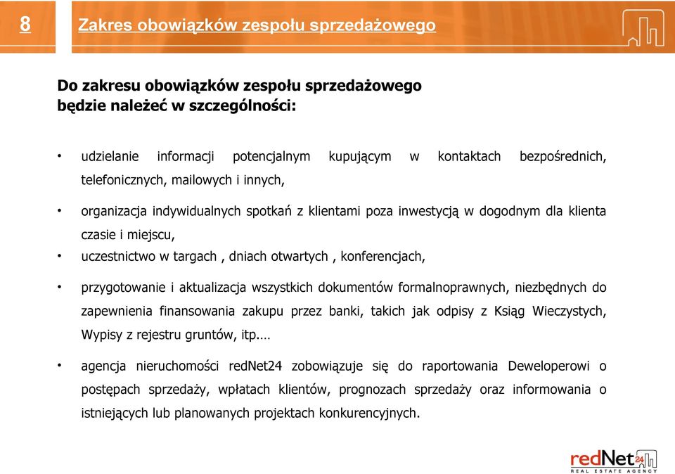 przygotowanie i aktualizacja wszystkich dokumentów formalnoprawnych, niezbędnych do zapewnienia finansowania zakupu przez banki, takich jak odpisy z Ksiąg Wieczystych, Wypisy z rejestru gruntów, itp.