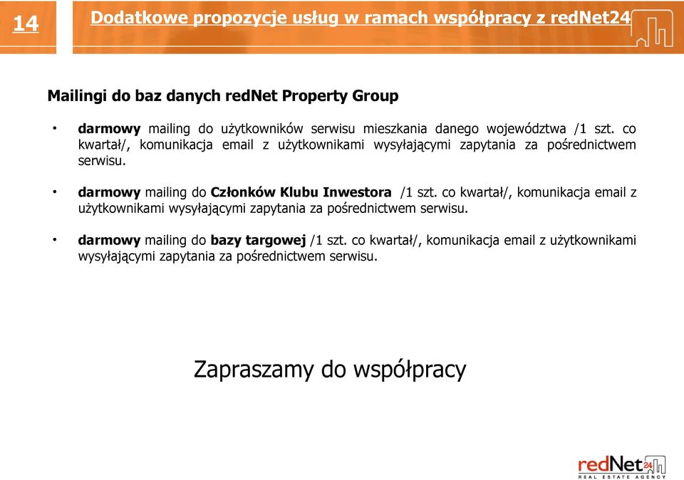 darmowy mailing do Członków Klubu Inwestora /1 szt. co kwartał/, komunikacja email z użytkownikami wysyłającymi zapytania za pośrednictwem serwisu.