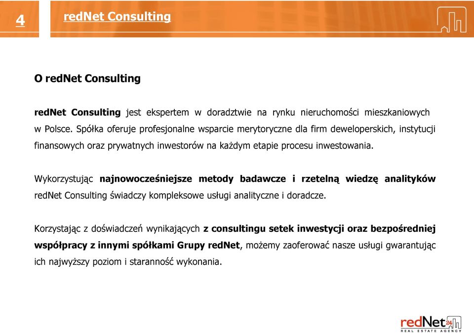 Wykorzystując najnowocześniejsze metody badawcze i rzetelną wiedzę analityków rednet Consulting świadczy kompleksowe usługi analityczne i doradcze.