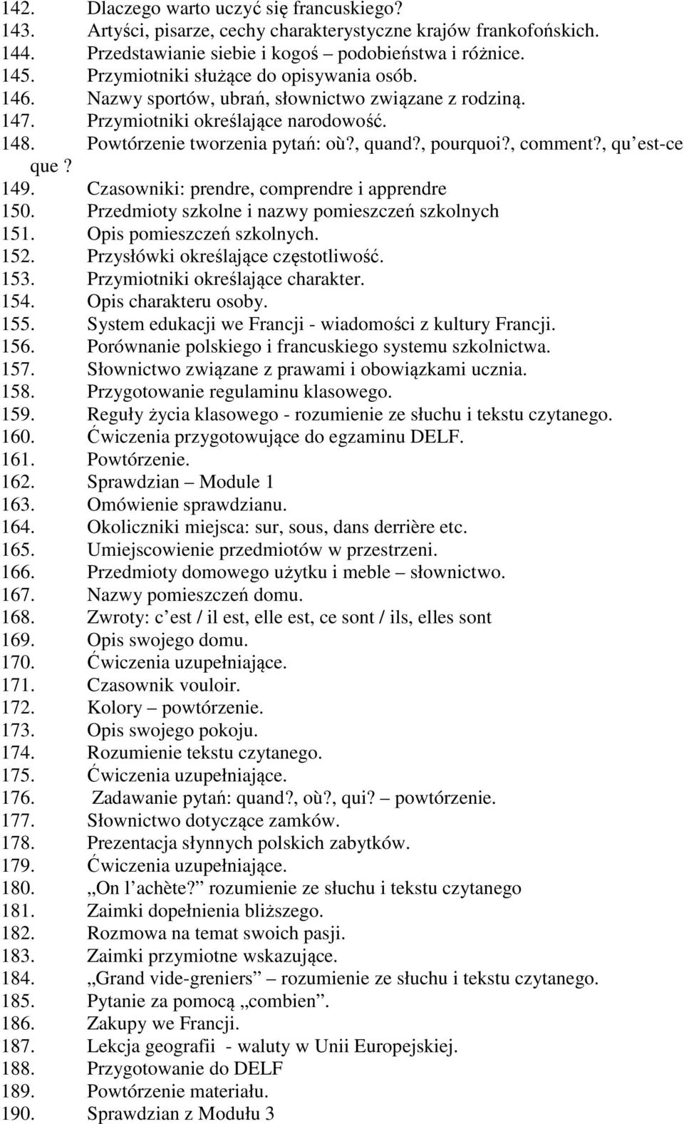 , comment?, qu est-ce que? 149. Czasowniki: prendre, comprendre i apprendre 150. Przedmioty szkolne i nazwy pomieszczeń szkolnych 151. Opis pomieszczeń szkolnych. 152.