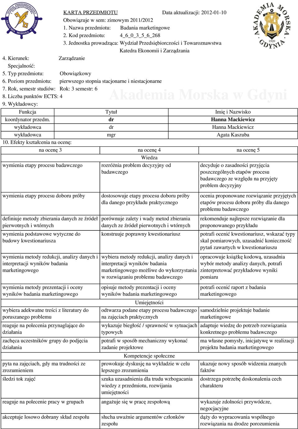 Poziom przedmiotu: pierwszego stopnia stacjonarne i niestacjonarne 7. Rok, semestr studiów: Rok: 3 semestr: 6 8. Liczba punktów ECTS: 4 9. Wykładowcy: Funkcja Tytuł Imię i Nazwisko koordynator przedm.