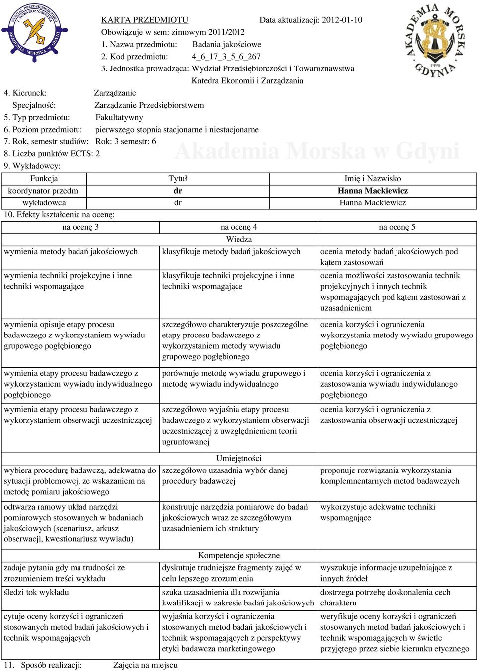 Poziom przedmiotu: pierwszego stopnia stacjonarne i niestacjonarne 7. Rok, semestr studiów: Rok: 3 semestr: 6 8. Liczba punktów ECTS: 2 9. Wykładowcy: Funkcja Tytuł Imię i Nazwisko koordynator przedm.