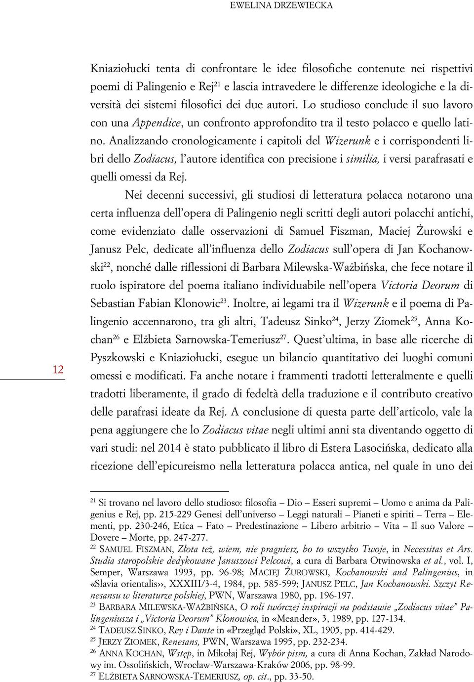 Analizzando cronologicamente i capitoli del Wizerunk e i corrispondenti libri dello Zodiacus, l autore identifica con precisione i similia, i versi parafrasati e quelli omessi da Rej.