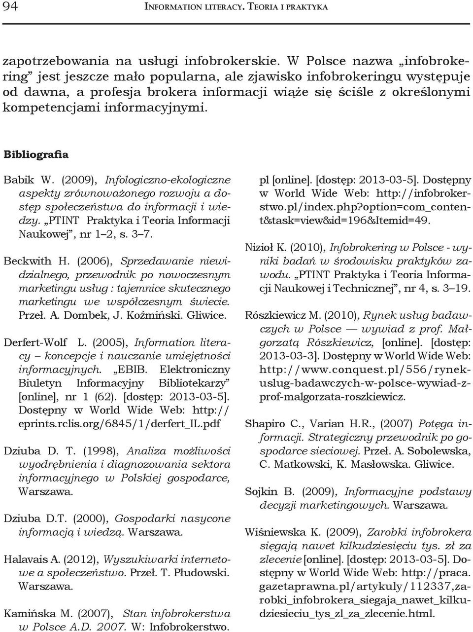 Bibliografia Babik W. (2009), Infologiczno-ekologiczne aspekty zrównoważonego rozwoju a dostęp społeczeństwa do informacji i wiedzy. PTINT Praktyka i Teoria Informacji Naukowej, nr 1 2, s. 3 7.
