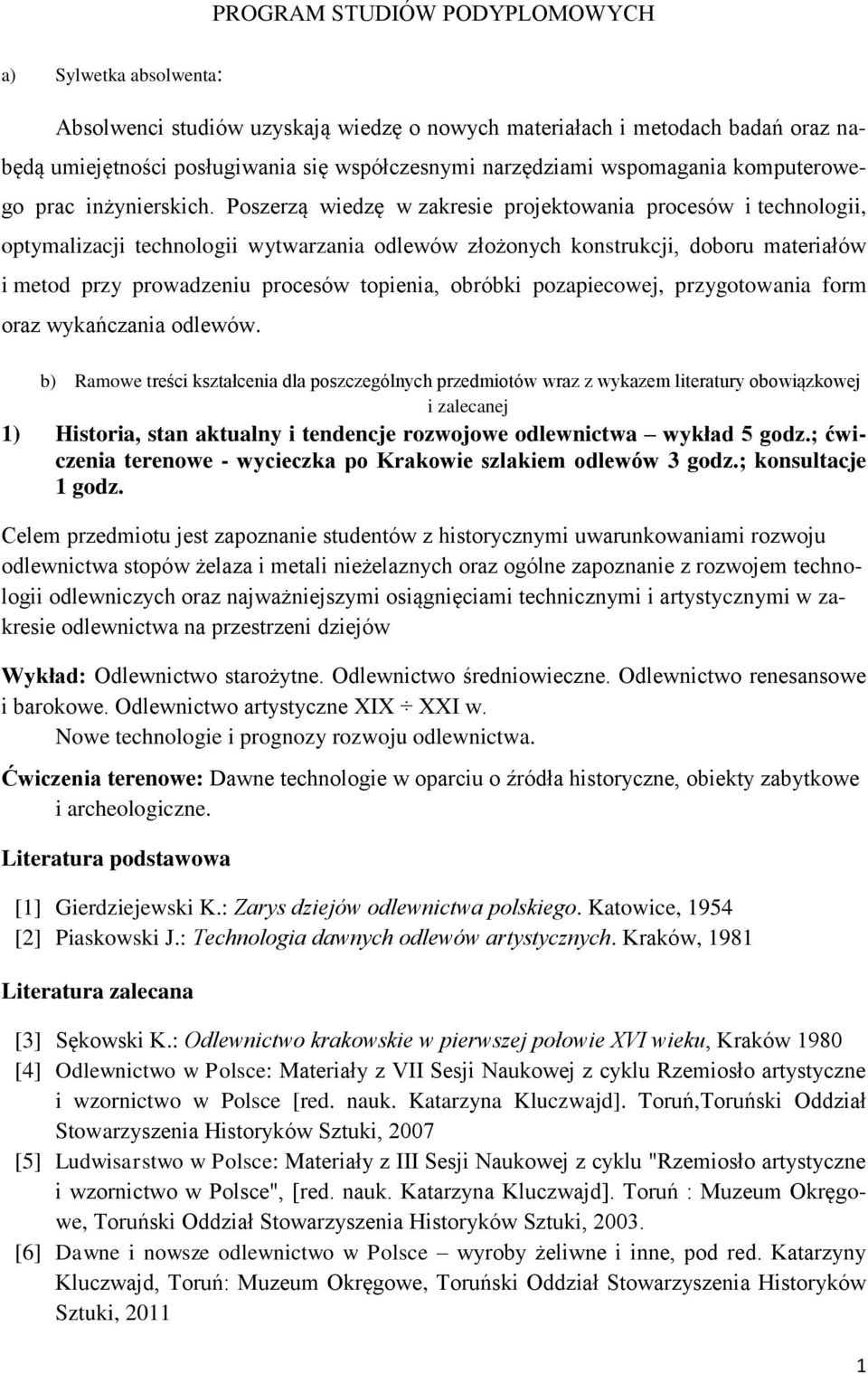 Poszerzą wiedzę w zakresie projektowania procesów i technologii, optymalizacji technologii wytwarzania odlewów złożonych konstrukcji, doboru materiałów i metod przy prowadzeniu procesów topienia,