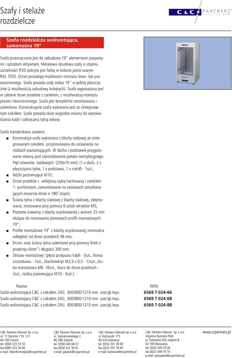 Szafa posiada sta³y stela 19'' w jednej p³aszczy- Ÿnie (z mo liwoœci¹ zabudowy kolejnych). Szafa wyposa ona jest w szklane drzwi przednie z zamkiem, z mo liwoœci¹ monta u prawo i lewostronnego.