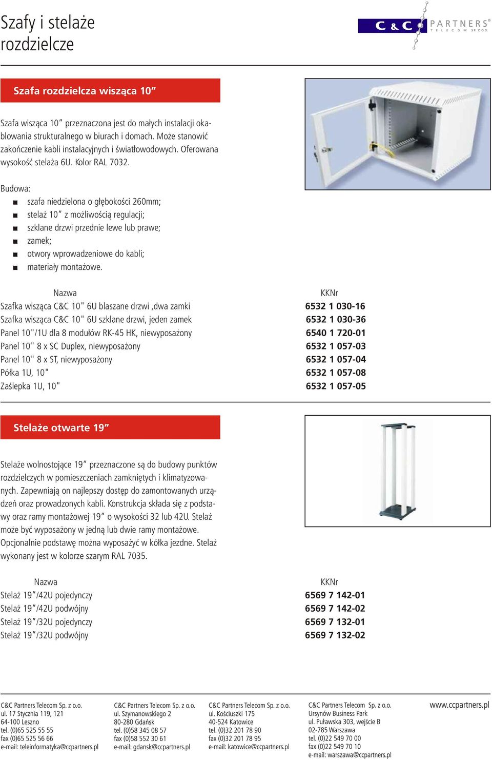 Budowa: szafa niedzielona o g³êbokoœci 260mm; stela 10 z mo liwoœci¹ regulacji; szklane drzwi przednie lewe lub prawe; zamek; otwory wprowadzeniowe do kabli; materia³y monta owe.